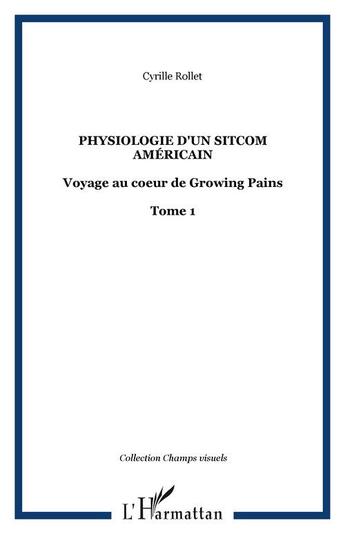 Couverture du livre « Physiologie d'un sitcom américain : voyage au coeur de growing pains t.1 » de Cyrille Rollet aux éditions Editions L'harmattan