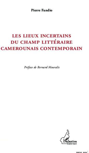 Couverture du livre « Les lieux incertains du champ littéraire camerounais contemporain » de Pierre Fandio aux éditions L'harmattan