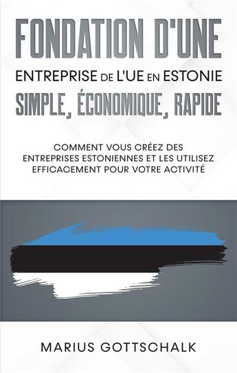 Couverture du livre « Fondation d'une entreprise de l'UE en Estonie: simple, economique, rapide ; comment vous créez des entreprises estoniennes et les utilisez efficacement pour votre activité » de Marius Gottschalk aux éditions Books On Demand