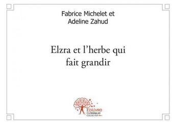 Couverture du livre « Elzra et l'herbe qui fait grandir » de Fabrice Michelet Et aux éditions Edilivre