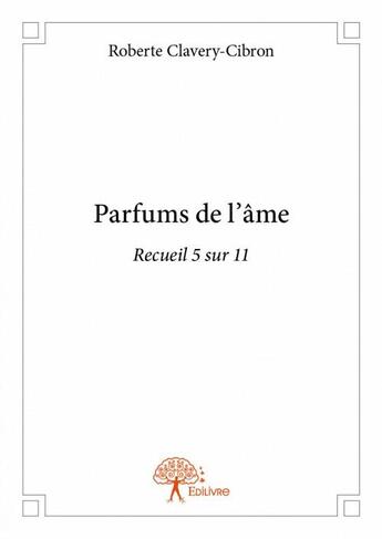 Couverture du livre « Parfums de l'âme » de Roberte Clavery-Cibron aux éditions Edilivre