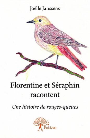 Couverture du livre « Florentine et Séraphin racontent ; une histoire de rouges-queues » de Joelle Janssens aux éditions Edilivre