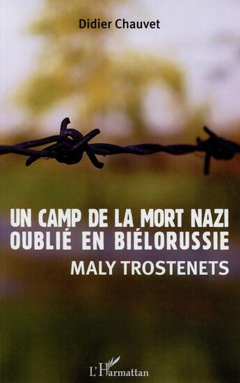 Couverture du livre « Un camp de la mort nazi oublié en Biélorussie ; Maly Trostenets » de Didier Chauvet aux éditions L'harmattan