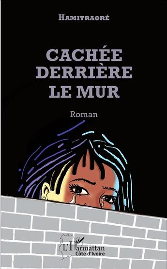 Couverture du livre « Cachée derrière le mur : Roman » de Hamitraoré aux éditions L'harmattan