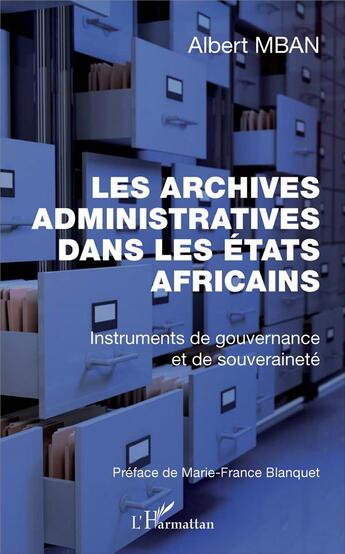 Couverture du livre « Les archives administratives dans les états africains ; instruments de gouvernance et de souveraineté » de Albert Mban aux éditions L'harmattan