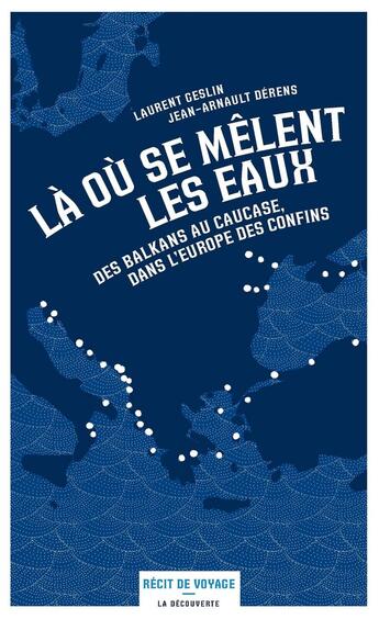 Couverture du livre « Là où se mêlent les eaux ; des Balkans au Causase, dans l'Europe des confins » de Jean-Arnault Dérens et Laurent Geslin aux éditions La Decouverte