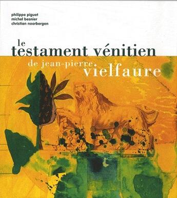 Couverture du livre « Le testament vénitien de Jean-Pierre Vielfaure » de Philippe Piguet et Christian Noorbergen et Michel Besnier aux éditions Le Livre D'art