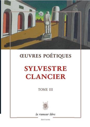 Couverture du livre « Oeuvres poétiques Tome 3 - Sylvestre Clancier » de Sylvestre Clancier aux éditions La Rumeur Libre