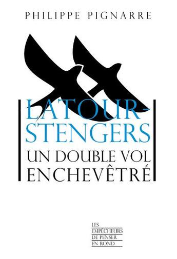 Couverture du livre « Latour-Stengers : un double vol enchevêtré » de Philippe Pignarre aux éditions Empecheurs De Penser En Rond