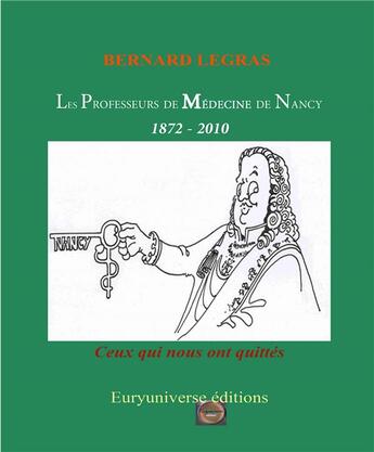 Couverture du livre « Les Professeurs De Medecine De Nancy : 1872 - 2010 (Ceux Qui Nous Ont Quittes) » de Bernard Legras aux éditions Euryuniverse.com