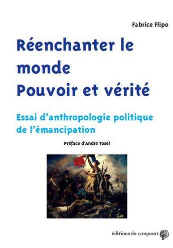 Couverture du livre « Réenchanter le monde ; pouvoir et vérité ; essai d'anthropologie politique de l'émancipation » de Fabrice Flipo aux éditions Croquant