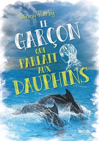 Couverture du livre « Le garçon qui parlait aux dauphins » de Ginny Rorby aux éditions Macha Publishing