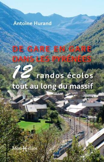 Couverture du livre « De gare en gare dans les Pyrénées ; 12 randos écolos tout au long du massif » de Antoine Hurand aux éditions Monhelios