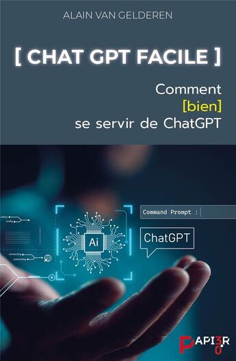 Couverture du livre « Chat GPT Facile : Comment bien se servir de Chat GPT » de Alain Van Gelderen aux éditions Papier 3.0