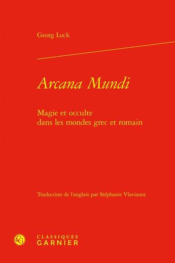 Couverture du livre « Arcana Mundi : Magie et occulte dans les mondes grec et romain » de Georg Luck aux éditions Classiques Garnier