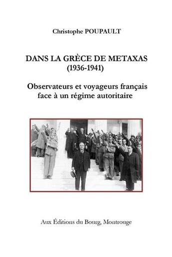 Couverture du livre « Dans la Grèce de Metaxas (1936-1941) : observateurs et voyageurs français face à un régime autoritaire » de Christophe Poupault aux éditions Editions Du Bourg