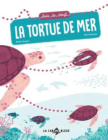 Couverture du livre « Suis du doigt la tortue de mer » de Broyart Benoît et Felix Rousseau aux éditions La Cabane Bleue