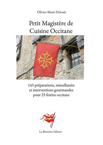 Couverture du livre « Petit magistère de cuisine occitane : 145 préparations, miscellanées et interventions gourmandes pour 25 festins occitans » de Olivier-Marie Delouis aux éditions Editions De La Banniere