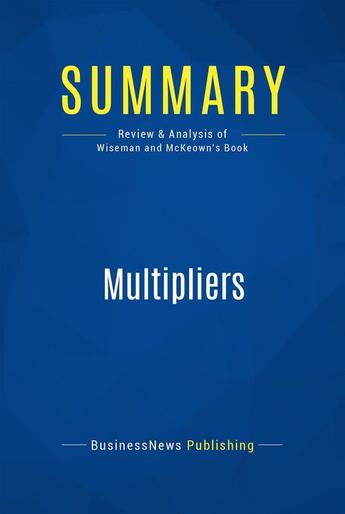 Couverture du livre « Multipliers : Review and Analysis of Wiseman and McKeown's Book » de Businessnews Publish aux éditions Business Book Summaries