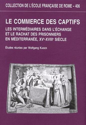 Couverture du livre « Le commerce des captifs ; les intermédiaires dans l'échange et le rachat des prisonniers en méditerranée, XVe-XVIIIe siècle » de  aux éditions Ecole Francaise De Rome