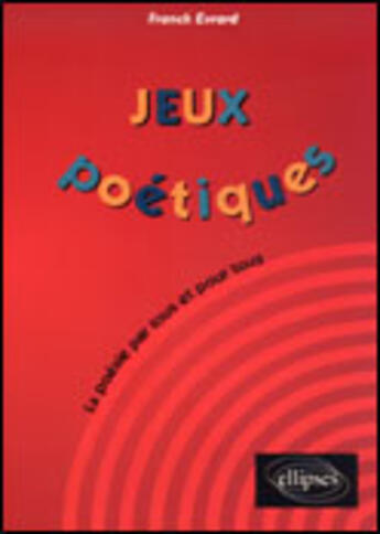 Couverture du livre « Jeux poetiques - la poesie par tous et pour tous » de Franck Evrard aux éditions Ellipses