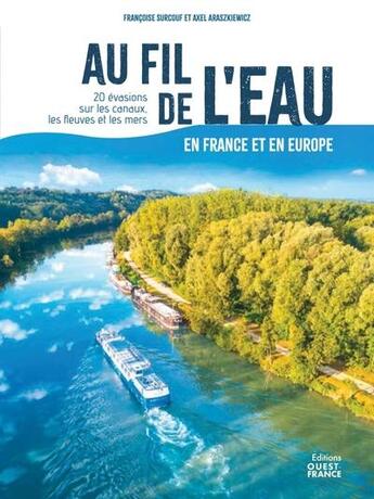 Couverture du livre « Au fil de l'eau en France et en Europe : 20 évasions sur les canaux, les fleuves et les mers » de Francoise Surcouf et Axel Araszkiewicz aux éditions Ouest France