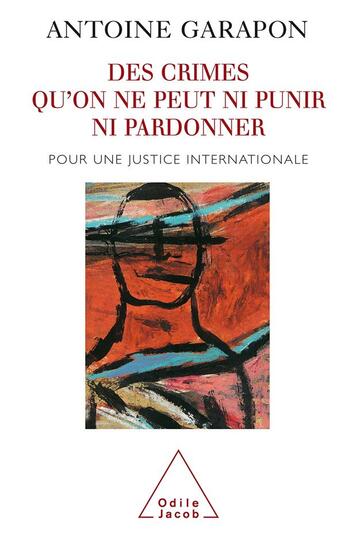 Couverture du livre « Des crimes qu'on ne peut ni punir ni pardonner : Pour une justice internationale » de Antoine Garapon aux éditions Odile Jacob