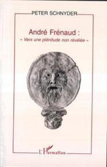 Couverture du livre « André Frénaud : vers une plénitude non revélée » de Peter Schnyder aux éditions L'harmattan