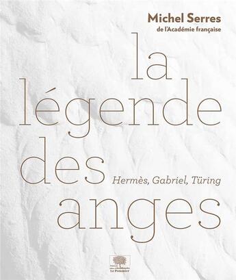 Couverture du livre « La légende des anges ; Hermès, Gabriel, Türing » de Michel Serres aux éditions Le Pommier