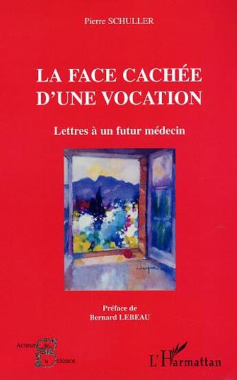 Couverture du livre « La face cachee d'une vocation - lettres a un futur medecin » de Pierre Schuller aux éditions L'harmattan