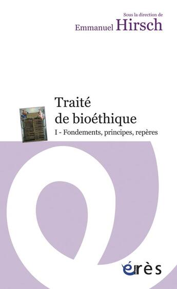 Couverture du livre « Traité de bioéthique Tome 1 ; fondements, principes, repères » de Emmanuel Hirsch aux éditions Eres