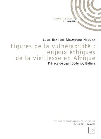 Couverture du livre « Figures de la vulnérabilité : enjeux éthiques de la vieillesse en Afrique » de Lucie-Blanche Miamouini-Nkouka aux éditions Connaissances Et Savoirs