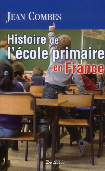 Couverture du livre « Histoire de l'école primaire en France » de Jean Combes aux éditions De Boree