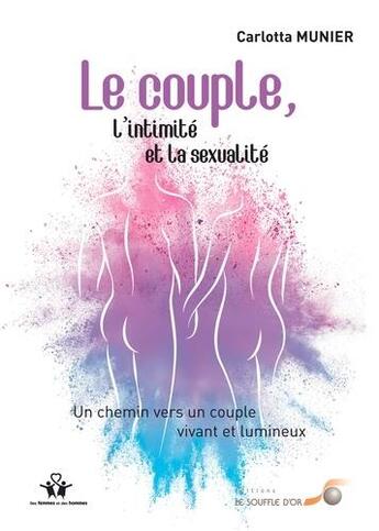 Couverture du livre « Le couple, l'intimité et la sexualité ; un chemin vers un couple vivant et lumineux » de Carlotta Munier aux éditions Le Souffle D'or