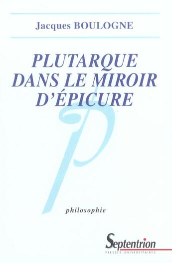 Couverture du livre « Plutarque dans le miroir d'epicure analyse d'une critique systematique de l'epicurisme » de Boulogne Jacques aux éditions Pu Du Septentrion