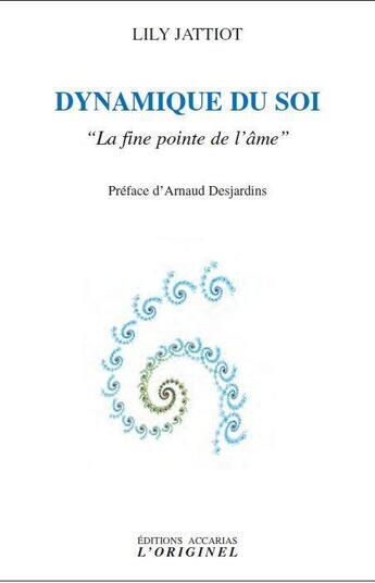 Couverture du livre « Dynamique du soi ; la fine pointe de l'âme (2e édition) » de Lily Jattiot aux éditions Accarias-originel