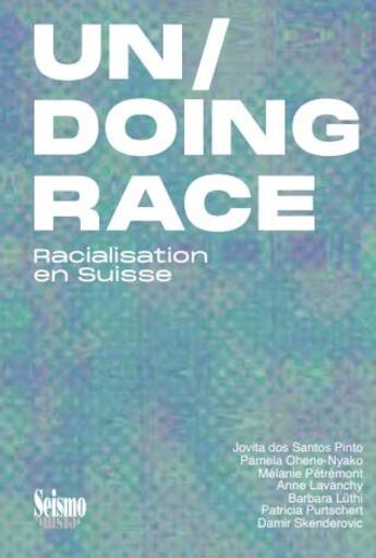 Couverture du livre « Un/doing race : racialisation en Suisse » de Jovita Dos Santos Pinto et . Collectif aux éditions Editions Seismo