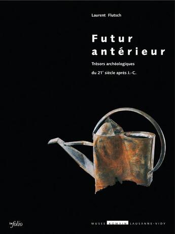 Couverture du livre « Futur antérieur ; trésors archéologiques du 21e siècle après J.-C. » de Laurent Flutsch aux éditions Infolio