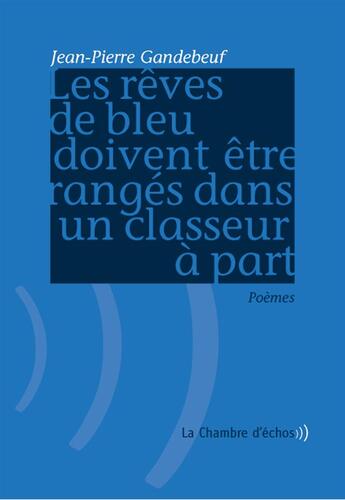 Couverture du livre « Les rêves de bleu doivent être rangés dans un classeur à part » de Jean-Pierre Gandebeuf aux éditions Chambre D'echos