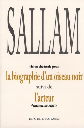 Couverture du livre « Biographie d'un oiseau noir. vision theatrale suivi de l'acteur, fantaisie orientale » de Sallam aux éditions Berg International