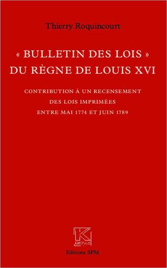 Couverture du livre « Bulletin des lois du regne de Louis XVI ; contribution à un recensement des lois imprimées entre mai 1774 et juin 1789 » de Thierry Roquincourt aux éditions Spm Lettrage