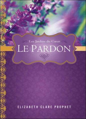 Couverture du livre « Le pardon ; les jardins du coeur » de Elizabeth Clare Prophet aux éditions Octave