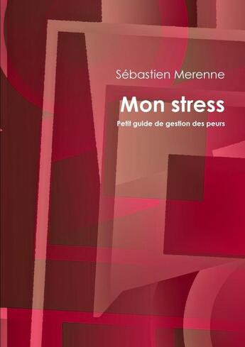 Couverture du livre « Mon stress ; petit guide de gestion des peurs » de Sebastien Merenne aux éditions Lulu