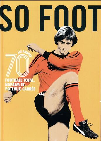 Couverture du livre « So foot 70's ; football total, napalm et poteaux carrés » de  aux éditions So Lonely