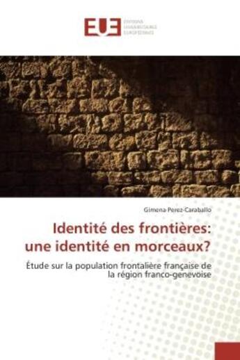 Couverture du livre « Identite des frontieres: une identite en morceaux? - etude sur la population frontaliere francaise d » de Perez-Caraballo G. aux éditions Editions Universitaires Europeennes