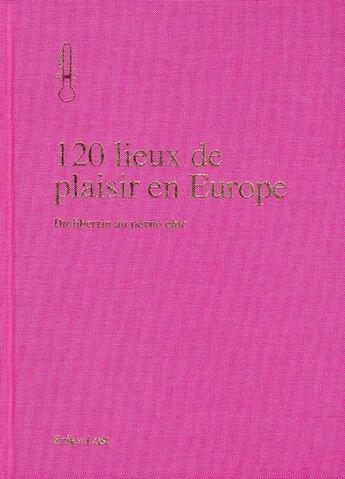 Couverture du livre « 120 lieux de plaisir en Europe ; du libertin au porno chic » de Erika Lust aux éditions Tectum