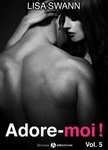 Couverture du livre « Adore-moi ! t.5 » de Lisa Swann aux éditions Editions Addictives