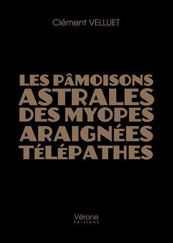 Couverture du livre « Les pâmoisons astrales des myopes araignées télépathes » de Clément Velluet aux éditions Verone