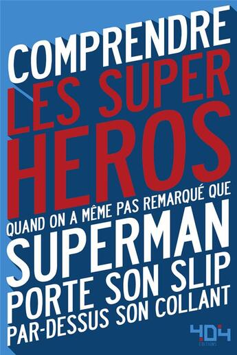 Couverture du livre « Comprendre les super-héros quand on a même pas remarqué que Superman porte son slip par-dessus son collant » de Julien Tellouck et Mathias Lavorel aux éditions 404 Editions