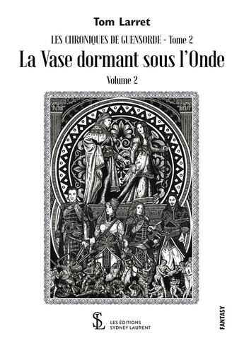 Couverture du livre « Les chroniques de guensorde la vase dormant sous l onde tome 2 volume 2 » de Larret Tom aux éditions Sydney Laurent